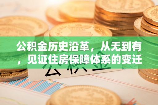 绥宁公积金历史沿革，从无到有，见证住房保障体系的变迁