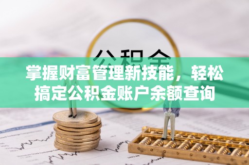 绥宁掌握财富管理新技能，轻松搞定公积金账户余额查询