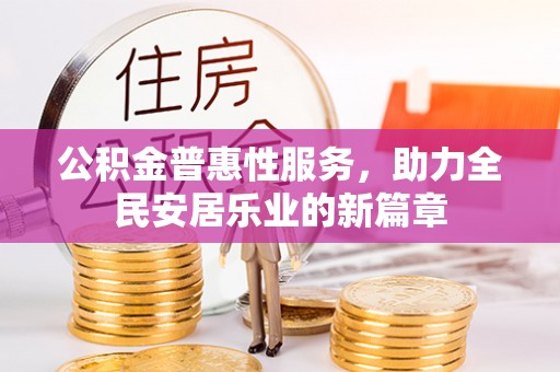 绥宁公积金普惠性服务，助力全民安居乐业的新篇章