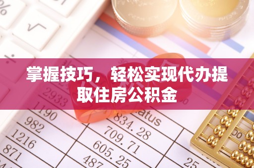 绥宁掌握技巧，轻松实现代办提取住房公积金