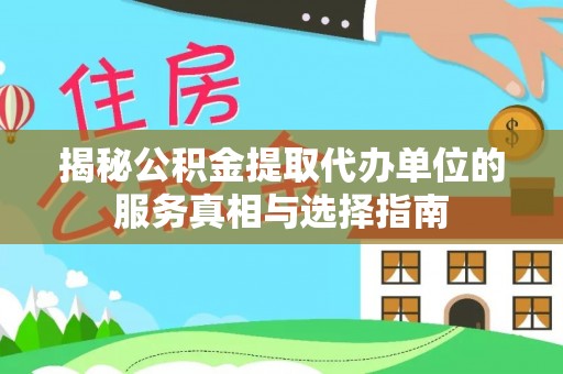 绥宁揭秘公积金提取代办单位的服务真相与选择指南