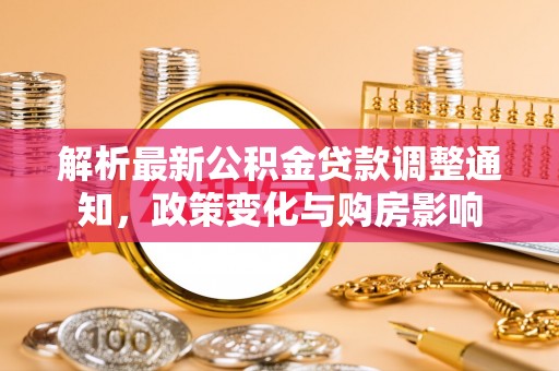 绥宁解析最新公积金贷款调整通知，政策变化与购房影响
