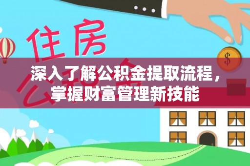 绥宁深入了解公积金提取流程，掌握财富管理新技能
