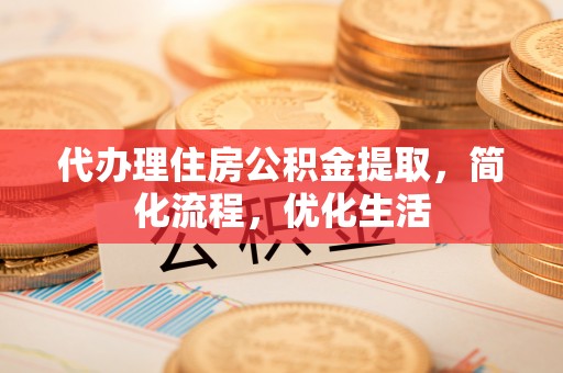 绥宁代办理住房公积金提取，简化流程，优化生活