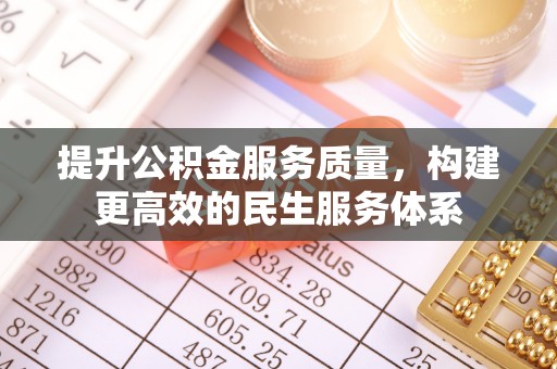 绥宁提升公积金服务质量，构建更高效的民生服务体系