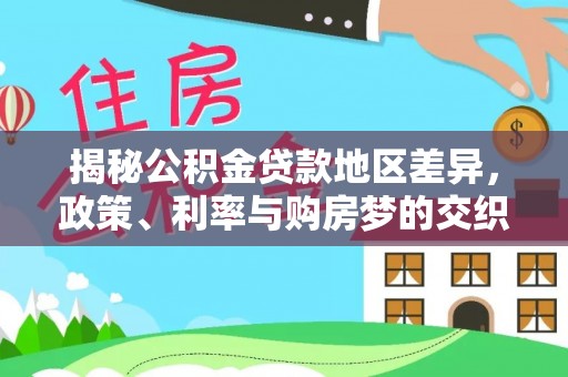 绥宁揭秘公积金贷款地区差异，政策、利率与购房梦的交织