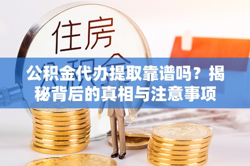 绥宁公积金代办提取靠谱吗？揭秘背后的真相与注意事项