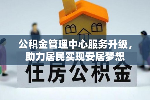 绥宁公积金管理中心服务升级，助力居民实现安居梦想