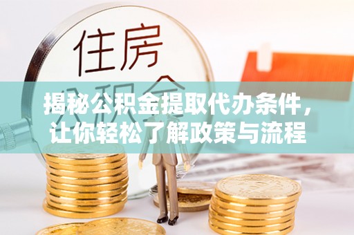 绥宁揭秘公积金提取代办条件，让你轻松了解政策与流程