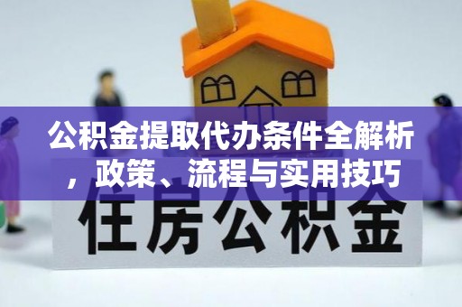 绥宁公积金提取代办条件全解析，政策、流程与实用技巧