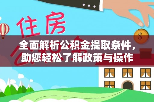 绥宁全面解析公积金提取条件，助您轻松了解政策与操作