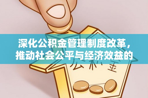 绥宁深化公积金管理制度改革，推动社会公平与经济效益的双赢