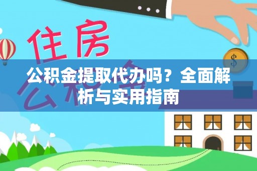 绥宁公积金提取代办吗？全面解析与实用指南