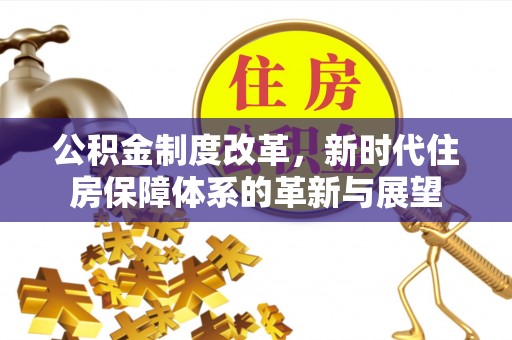 绥宁公积金制度改革，新时代住房保障体系的革新与展望
