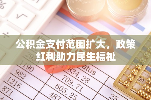 绥宁公积金支付范围扩大，政策红利助力民生福祉