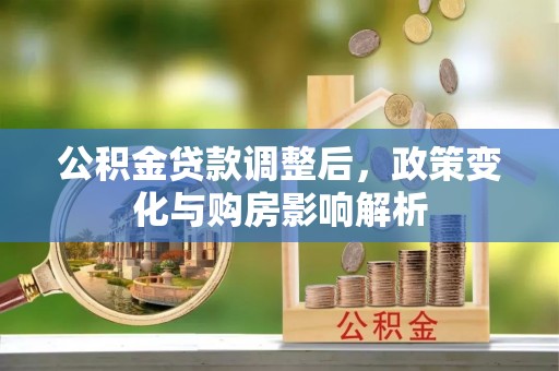 绥宁公积金贷款调整后，政策变化与购房影响解析