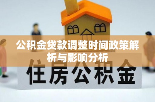 绥宁公积金贷款调整时间政策解析与影响分析