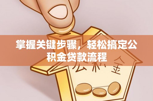 绥宁掌握关键步骤，轻松搞定公积金贷款流程
