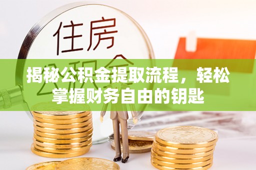 绥宁揭秘公积金提取流程，轻松掌握财务自由的钥匙