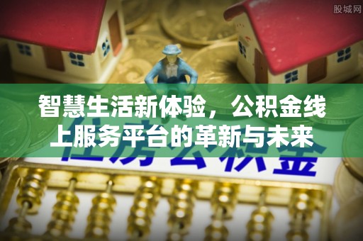 绥宁智慧生活新体验，公积金线上服务平台的革新与未来