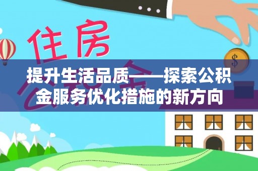 绥宁提升生活品质——探索公积金服务优化措施的新方向